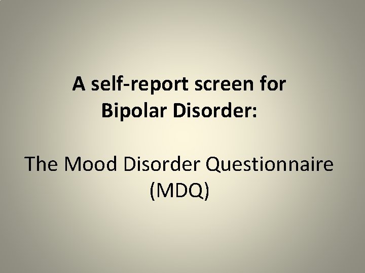 A self-report screen for Bipolar Disorder: The Mood Disorder Questionnaire (MDQ) 