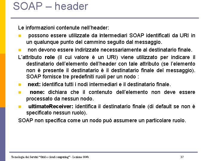 SOAP – header Le informazioni contenute nell’header: n possono essere utilizzate da intermediari SOAP