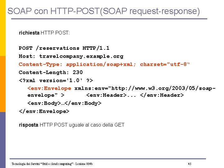 SOAP con HTTP-POST(SOAP request-response) richiesta HTTP POST: POST /reservations HTTP/1. 1 Host: travelcompany. example.