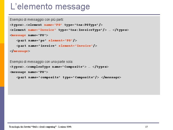 L’elemento message Esempio di messaggio con più parti: <types>…<element name="PO" type="tns: POType"/> <element name="Invoice"