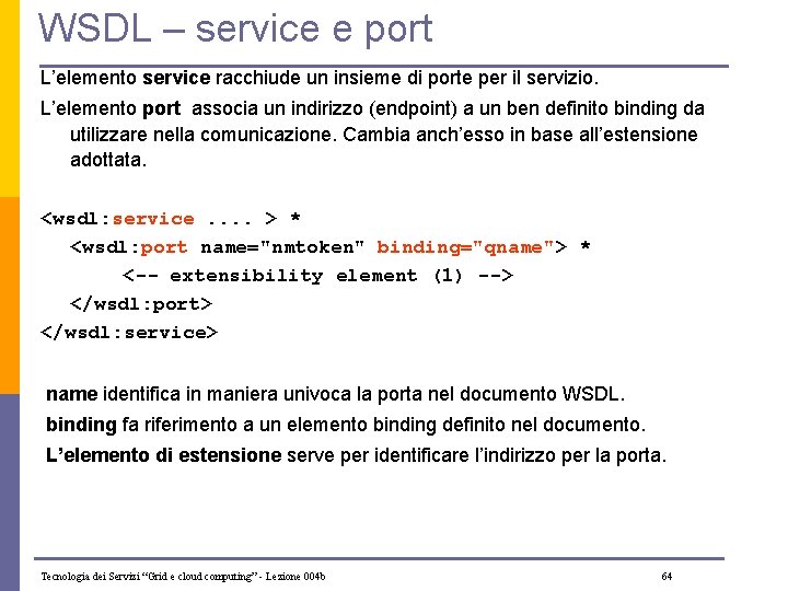 WSDL – service e port L’elemento service racchiude un insieme di porte per il