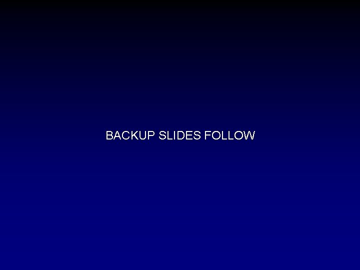 BACKUP SLIDES FOLLOW 