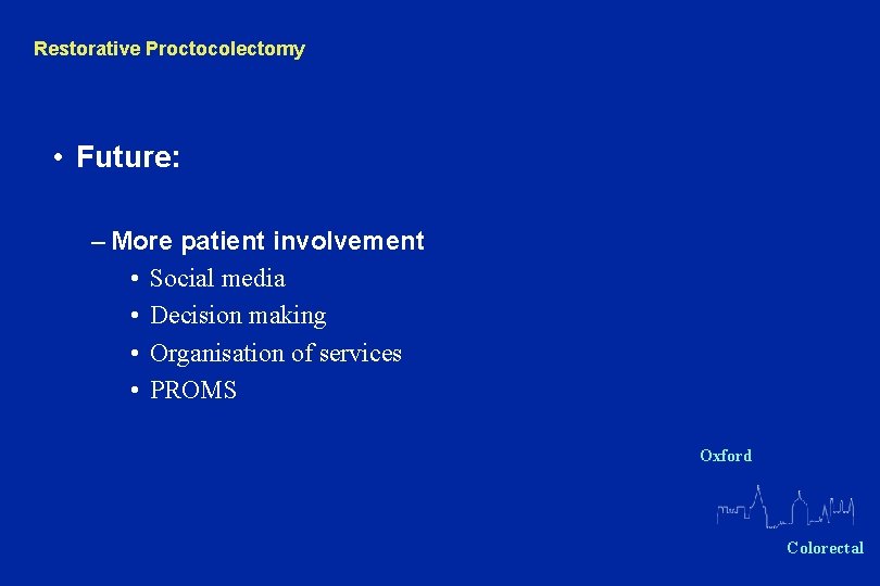 Restorative Proctocolectomy • Future: – More patient involvement • Social media • Decision making