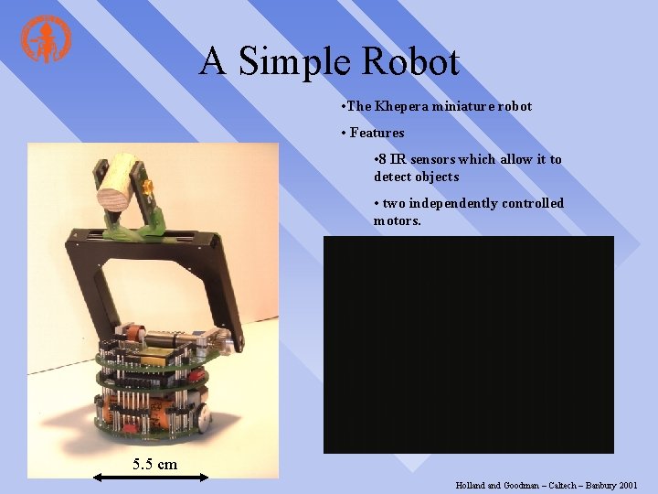 A Simple Robot • The Khepera miniature robot • Features • 8 IR sensors