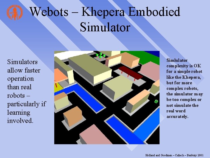 Webots – Khepera Embodied Simulators allow faster operation than real robots – particularly if