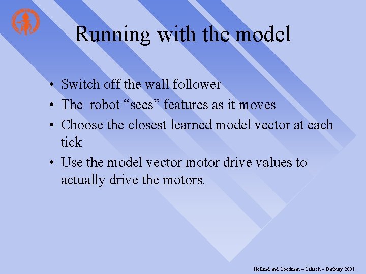 Running with the model • Switch off the wall follower • The robot “sees”