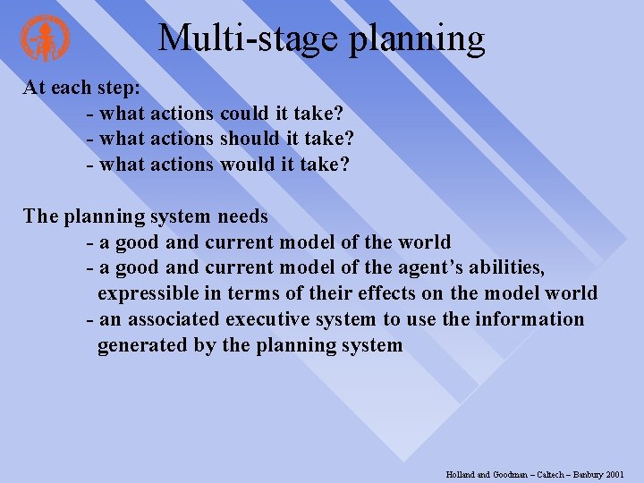 Multi-stage planning At each step: - what actions could it take? - what actions