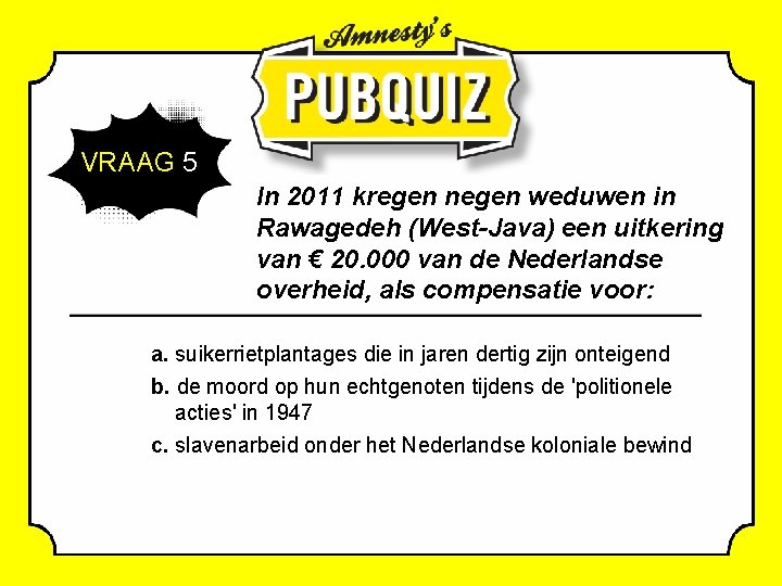 VRAAG 5 In 2011 kregen negen weduwen in Rawagedeh (West-Java) een uitkering van €