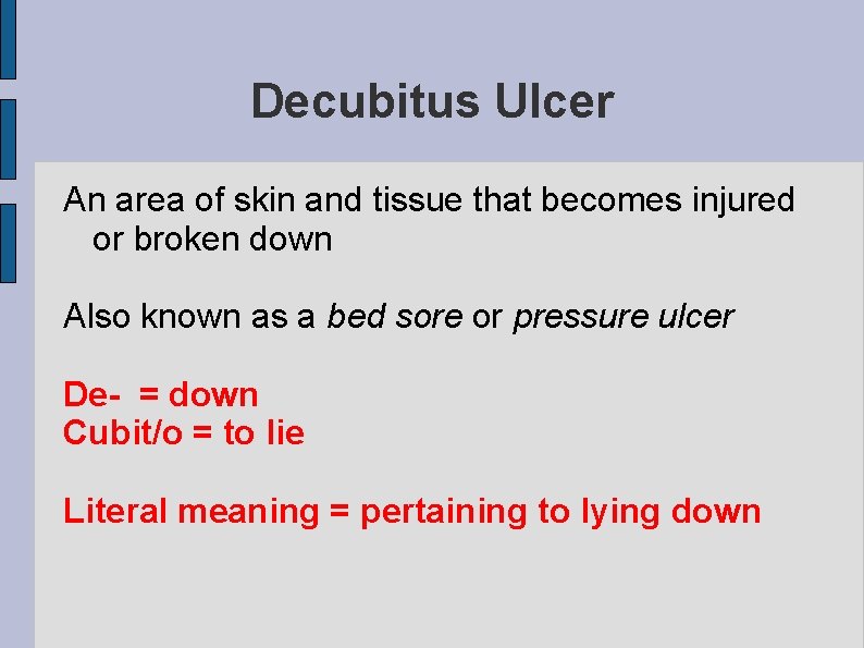 Decubitus Ulcer An area of skin and tissue that becomes injured or broken down