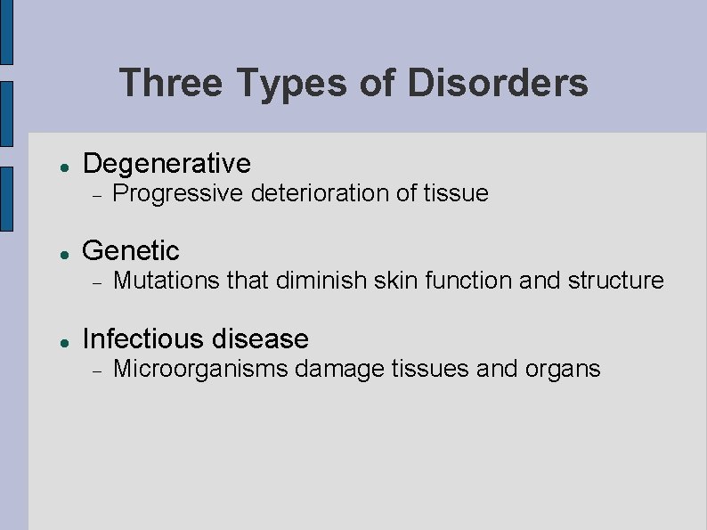 Three Types of Disorders Degenerative Genetic Progressive deterioration of tissue Mutations that diminish skin