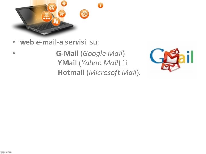  • web e-mail-a servisi su: • G-Mail (Google Mail) YMail (Yahoo Mail) ili