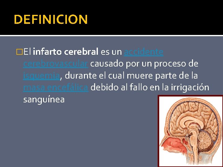 DEFINICION �El infarto cerebral es un accidente cerebrovascular causado por un proceso de isquemia,