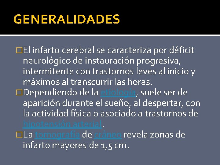 GENERALIDADES �El infarto cerebral se caracteriza por déficit neurológico de instauración progresiva, intermitente con