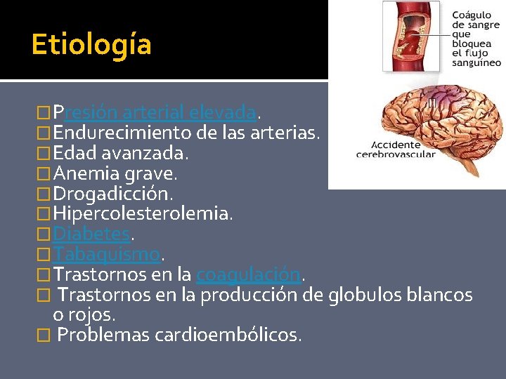 Etiología �Presión arterial elevada. �Endurecimiento de las arterias. �Edad avanzada. �Anemia grave. �Drogadicción. �Hipercolesterolemia.