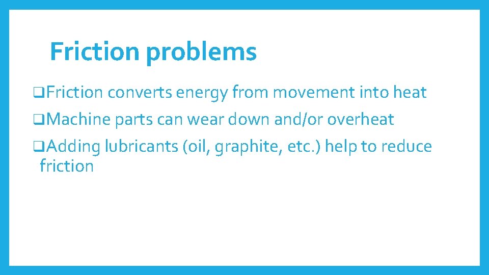 Friction problems q. Friction converts energy from movement into heat q. Machine parts can