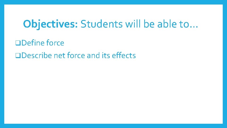 Objectives: Students will be able to… q. Define force q. Describe net force and