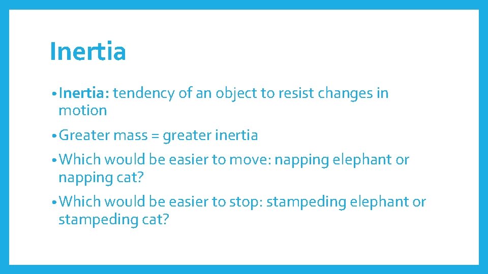 Inertia • Inertia: tendency of an object to resist changes in motion • Greater
