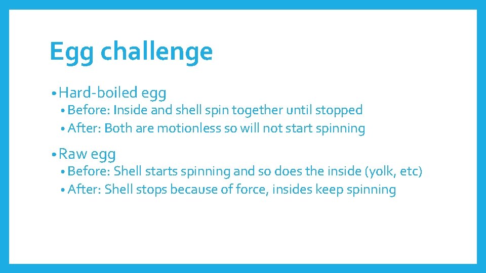 Egg challenge • Hard-boiled egg • Before: Inside and shell spin together until stopped