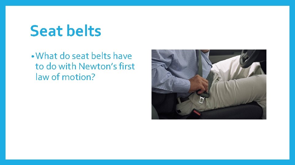 Seat belts • What do seat belts have to do with Newton’s first law