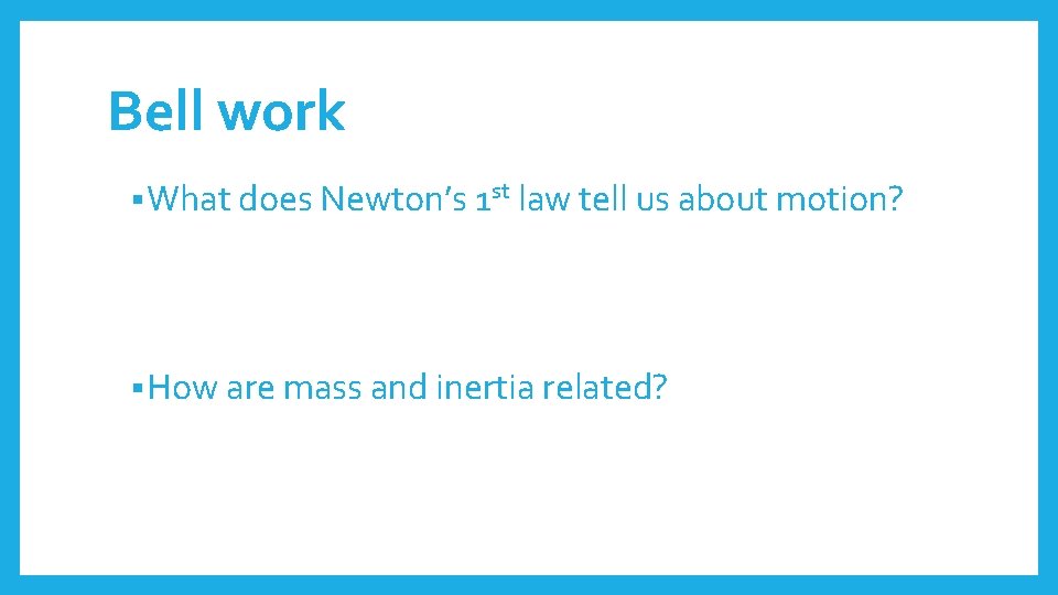 Bell work § What does Newton’s 1 st law tell us about motion? §