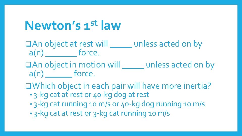 Newton’s st 1 law q. An object at rest will _____ unless acted on