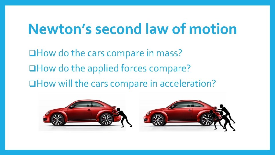 Newton’s second law of motion q. How do the cars compare in mass? q.
