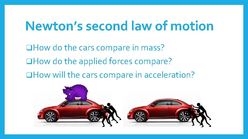 Newton’s second law of motion q. How do the cars compare in mass? q.