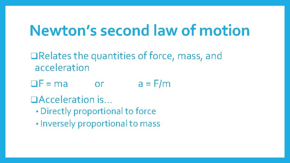 Newton’s second law of motion q. Relates the quantities of force, mass, and acceleration