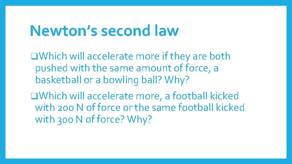 Newton’s second law q. Which will accelerate more if they are both pushed with