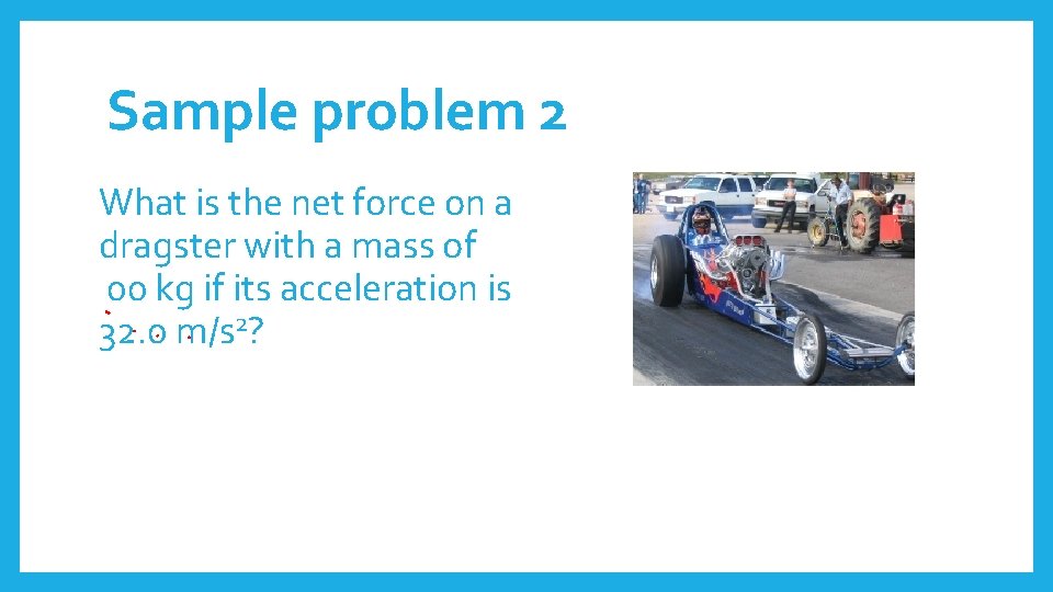 Sample problem 2 What is the net force on a dragster with a mass