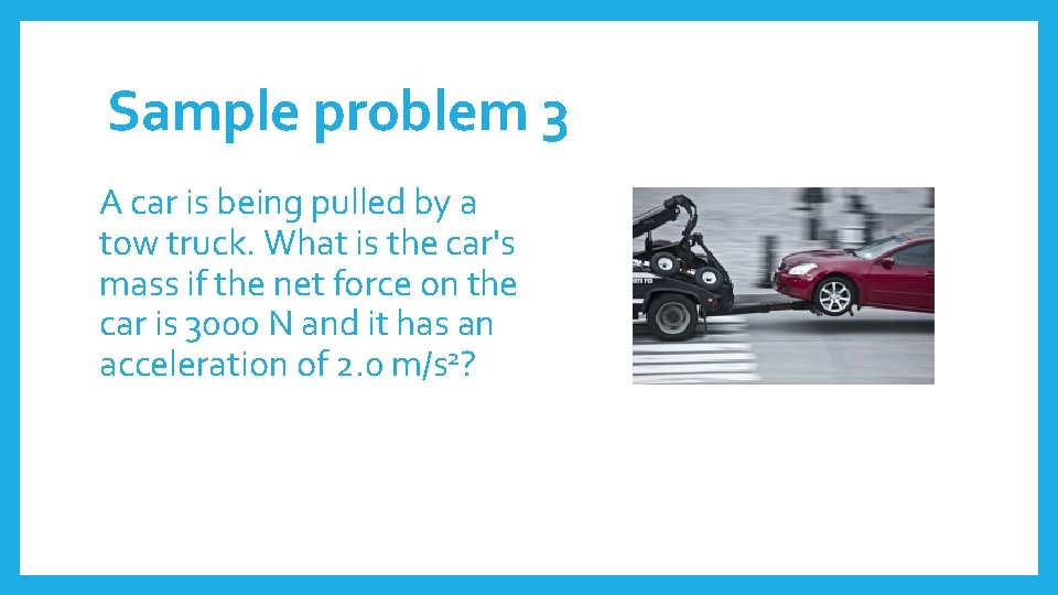 Sample problem 3 A car is being pulled by a tow truck. What is