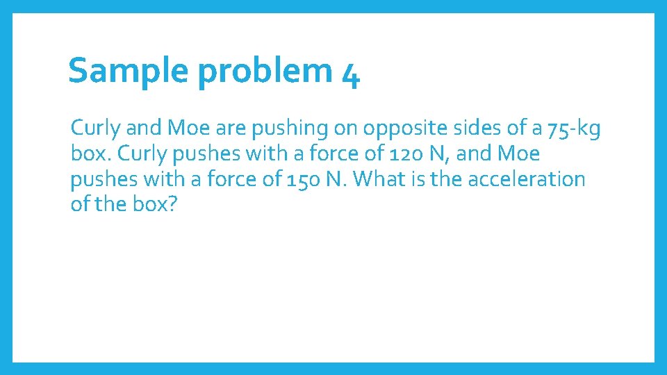 Sample problem 4 Curly and Moe are pushing on opposite sides of a 75