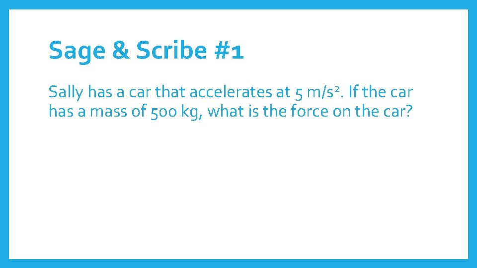 Sage & Scribe #1 Sally has a car that accelerates at 5 m/s 2.