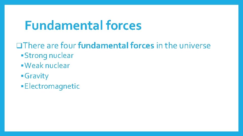 Fundamental forces q. There are four fundamental forces in the universe § Strong nuclear