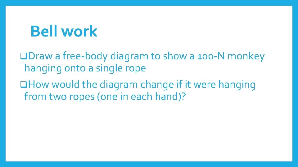 Bell work q. Draw a free-body diagram to show a 100 -N monkey hanging