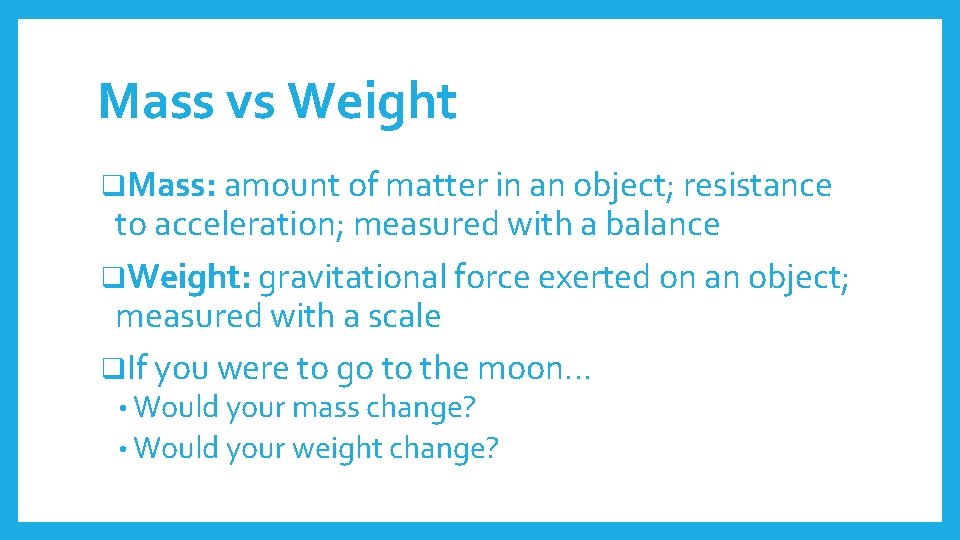 Mass vs Weight q. Mass: amount of matter in an object; resistance to acceleration;