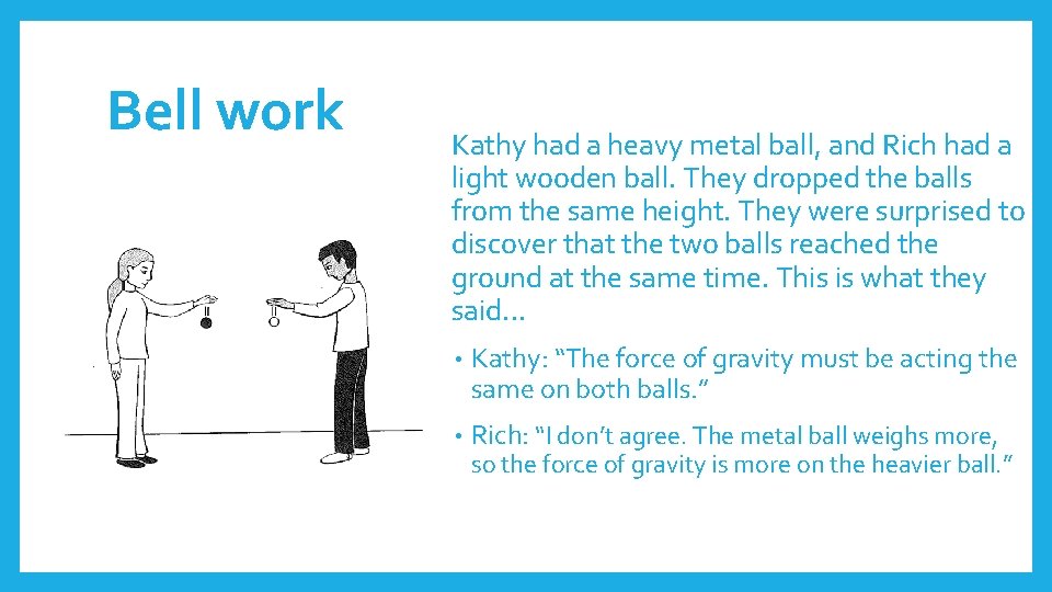 Bell work Kathy had a heavy metal ball, and Rich had a light wooden