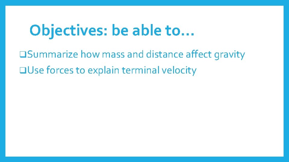 Objectives: be able to… q. Summarize how mass and distance affect gravity q. Use