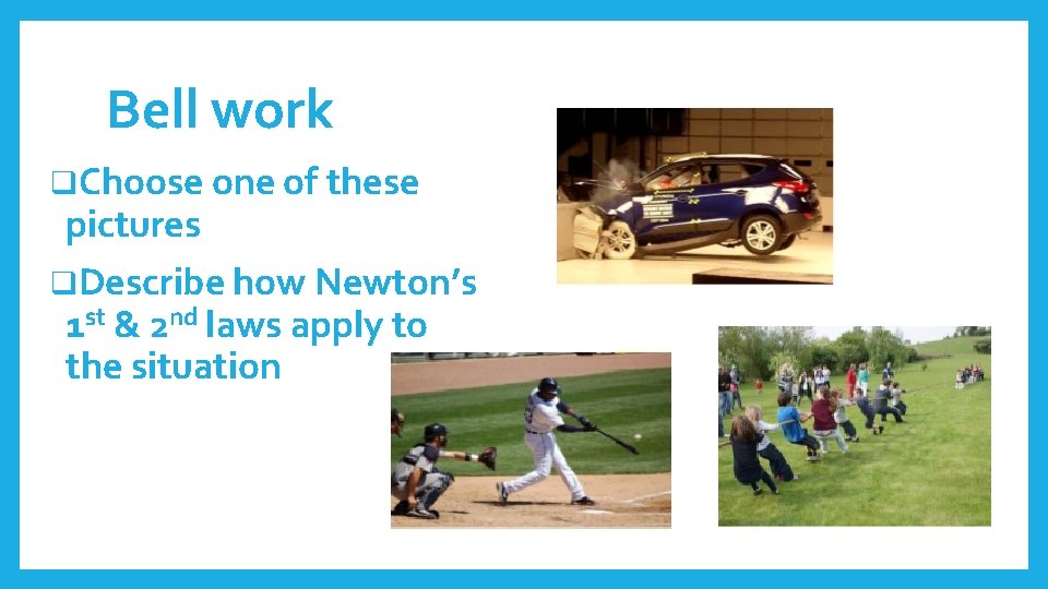Bell work q. Choose one of these pictures q. Describe how Newton’s 1 st