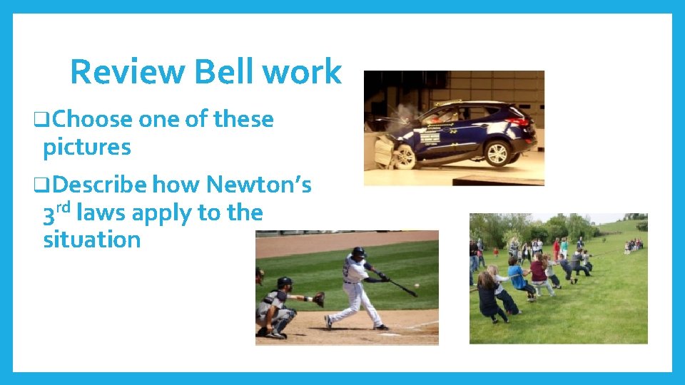 Review Bell work q. Choose one of these pictures q. Describe how Newton’s 3