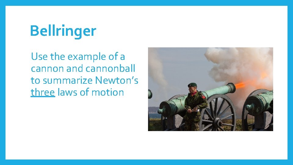Bellringer Use the example of a cannon and cannonball to summarize Newton’s three laws