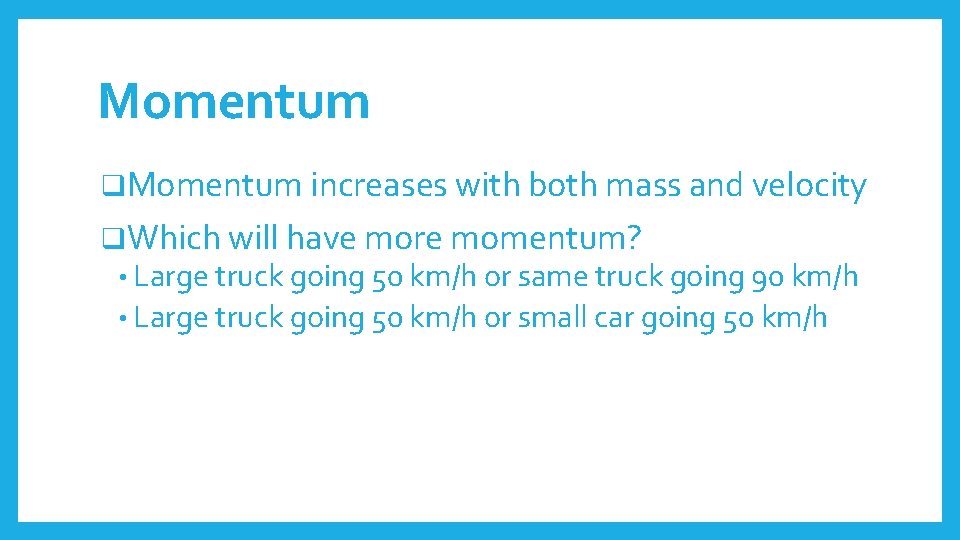 Momentum q. Momentum increases with both mass and velocity q. Which will have more