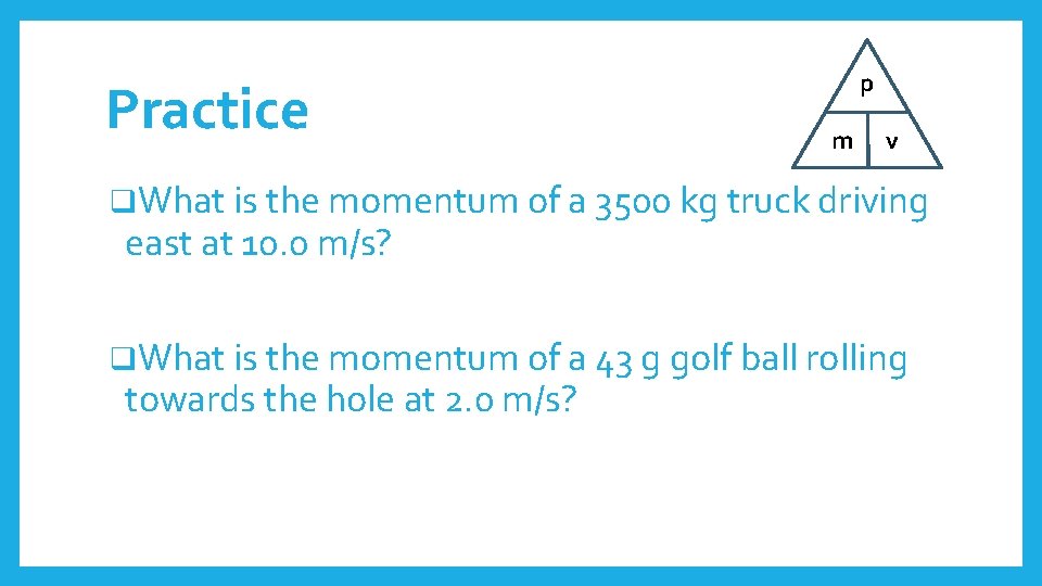 Practice p m v q. What is the momentum of a 3500 kg truck