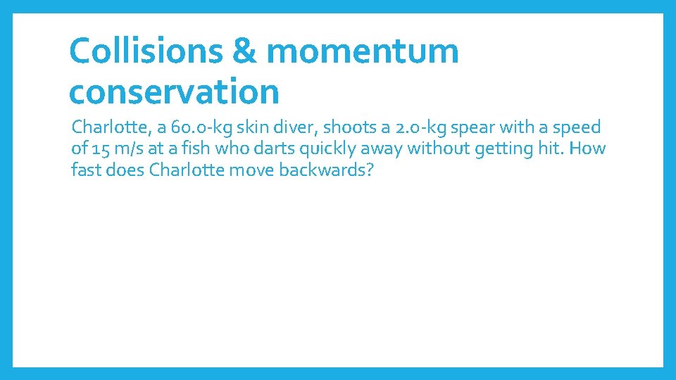 Collisions & momentum conservation Charlotte, a 60. 0 -kg skin diver, shoots a 2.