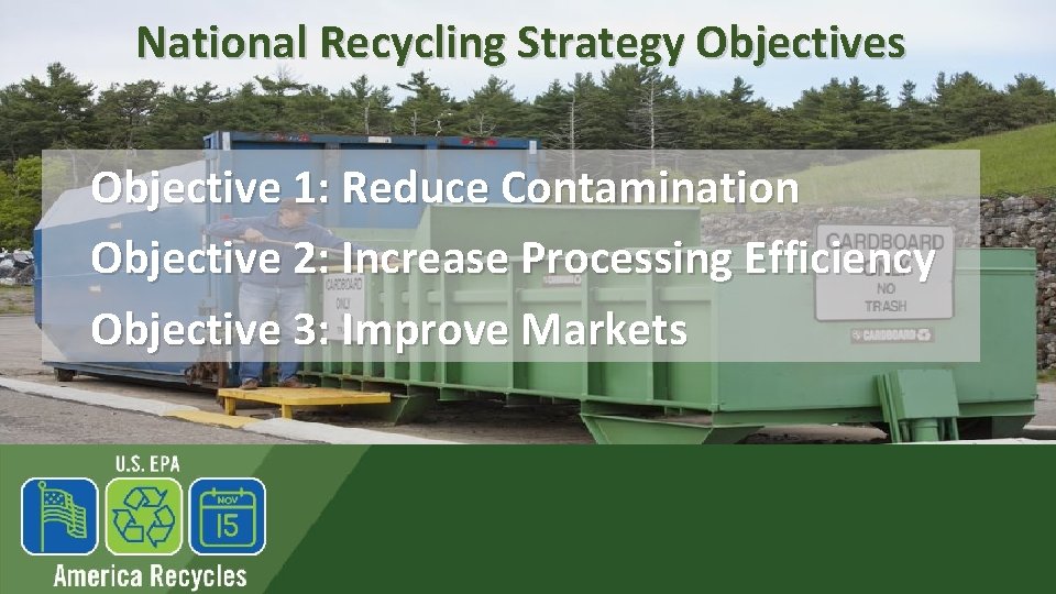 National Recycling Strategy Objectives Objective 1: Reduce Contamination Objective 2: Increase Processing Efficiency Objective