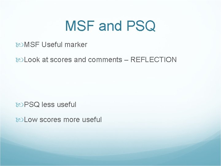 MSF and PSQ MSF Useful marker Look at scores and comments – REFLECTION PSQ