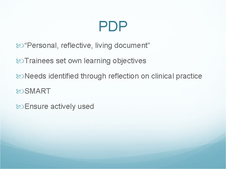PDP “Personal, reflective, living document” Trainees set own learning objectives Needs identified through reflection