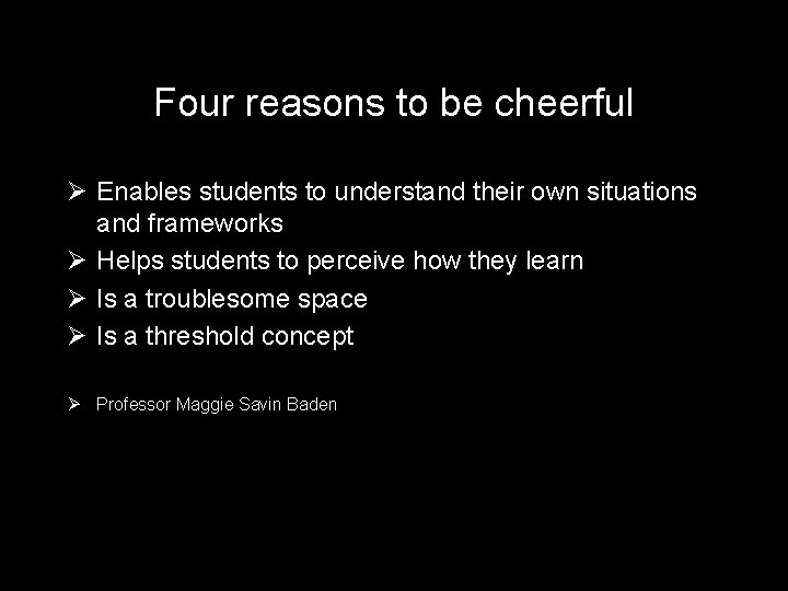 Four reasons to be cheerful Ø Enables students to understand their own situations and