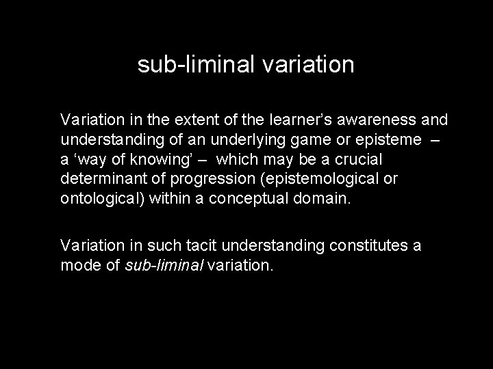 sub-liminal variation Variation in the extent of the learner’s awareness and understanding of an