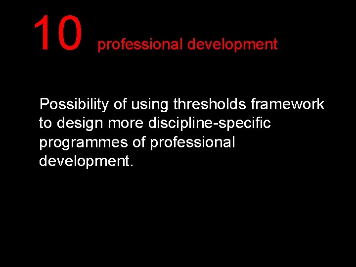 10 professional development Possibility of using thresholds framework to design more discipline-specific programmes of